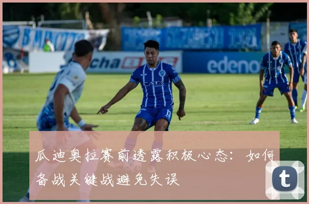 瓜迪奥拉赛前透露积极心态：如何备战关键战避免失误