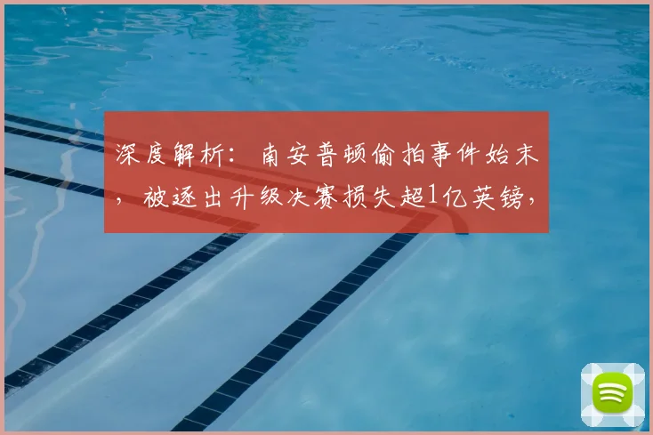深度解析：南安普顿偷拍事件始末，被逐出升级决赛损失超1亿英镑，未来前景如何？