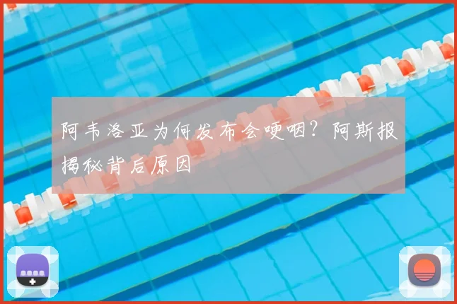 阿韦洛亚为何发布会哽咽?阿斯报揭秘背后原因